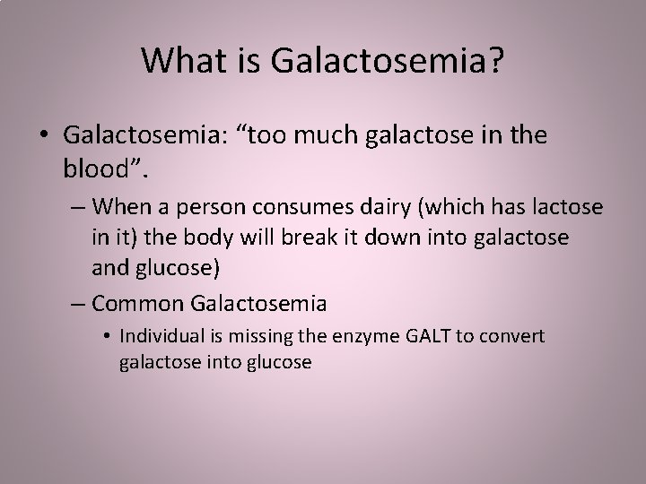 What is Galactosemia? • Galactosemia: “too much galactose in the blood”. – When a