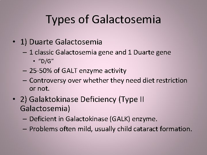 Types of Galactosemia • 1) Duarte Galactosemia – 1 classic Galactosemia gene and 1