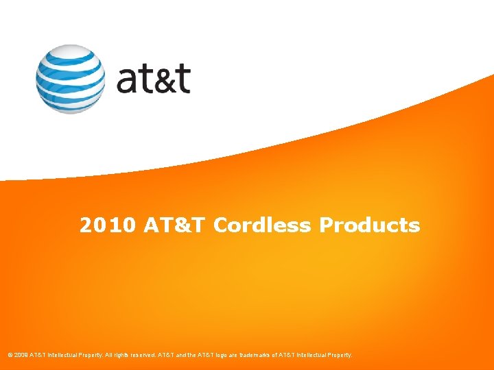 2010 AT&T Cordless Products © 2009 AT&T Intellectual Property. All rights reserved. AT&T and
