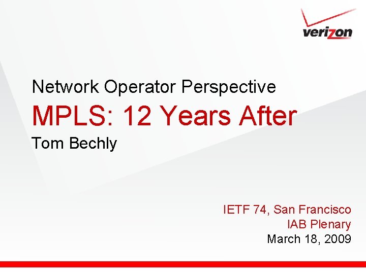 Network Operator Perspective MPLS: 12 Years After Tom Bechly IETF 74, San Francisco IAB