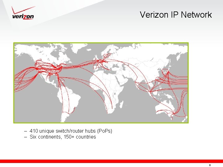 Verizon IP Network – 410 unique switch/router hubs (Po. Ps) – Six continents, 150+