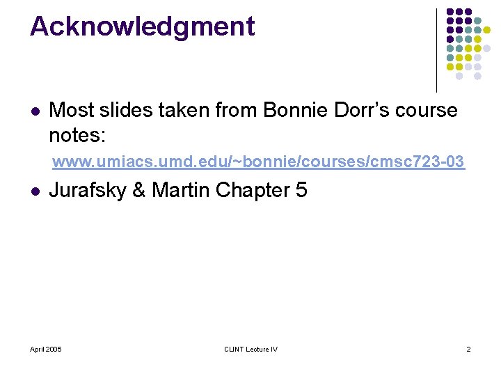 Acknowledgment l Most slides taken from Bonnie Dorr’s course notes: www. umiacs. umd. edu/~bonnie/courses/cmsc