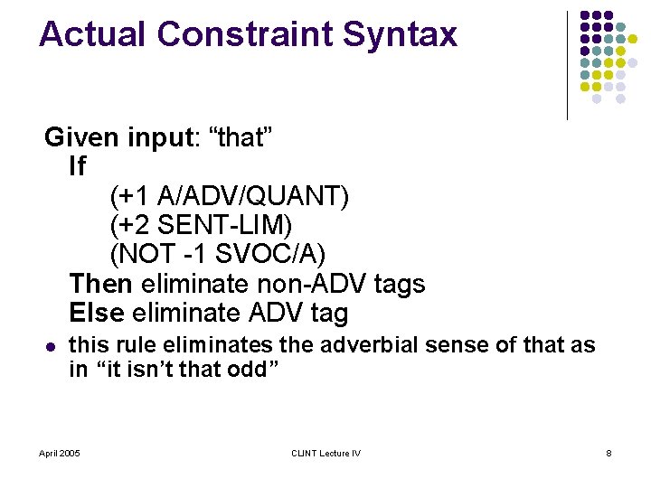 Actual Constraint Syntax Given input: “that” If (+1 A/ADV/QUANT) (+2 SENT-LIM) (NOT -1 SVOC/A)