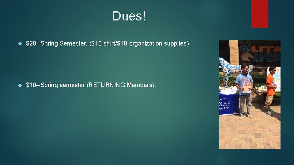 Dues! $20 --Spring Semester. ($10 -shirt/$10 -organization supplies) $10 --Spring semester (RETURNING Members). 