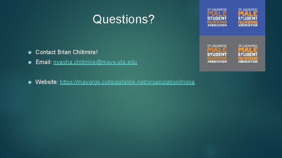 Questions? Contact Brian Chitimira! Email: nyasha. chitimira@mavs. uta. edu Website: https: //mavorgs. collegiatelink. net/organization/msna Questions? Contact Brian Chitimira! Email: nyasha. chitimira@mavs. uta. edu Website: https: //mavorgs. collegiatelink. net/organization/msna