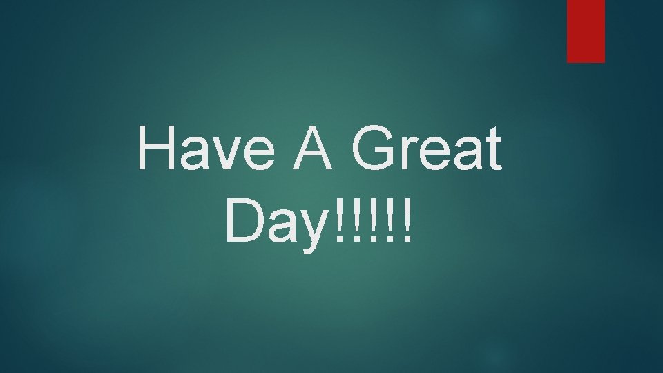 Have A Great Day!!!!! 