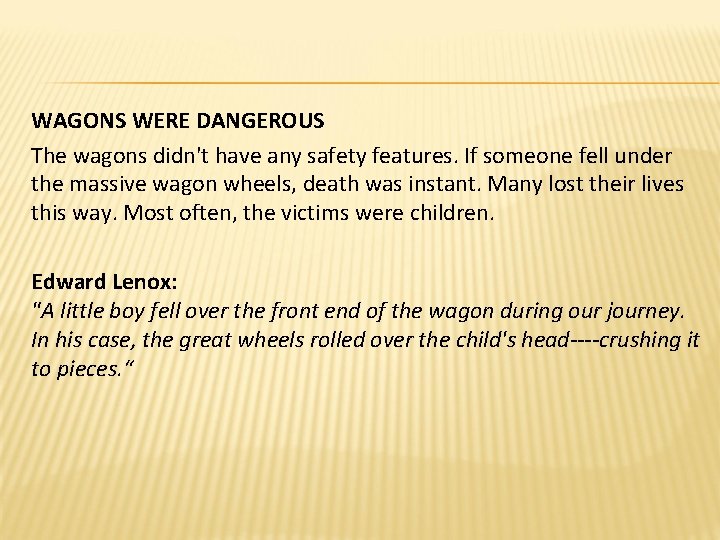 WAGONS WERE DANGEROUS The wagons didn't have any safety features. If someone fell under