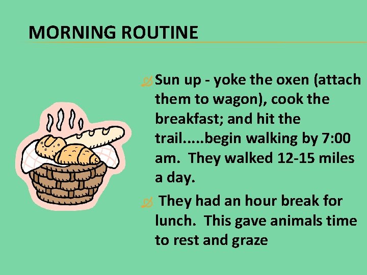 MORNING ROUTINE Sun up - yoke the oxen (attach them to wagon), cook the