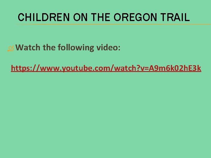 CHILDREN ON THE OREGON TRAIL Watch the following video: https: //www. youtube. com/watch? v=A