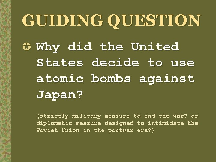 GUIDING QUESTION µ Why did the United States decide to use atomic bombs against