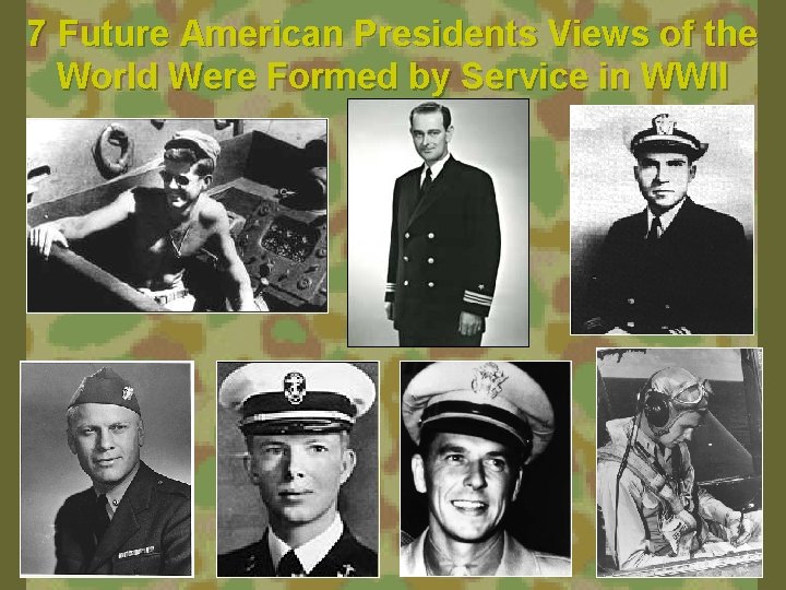 7 Future American Presidents Views of the World Were Formed by Service in WWII