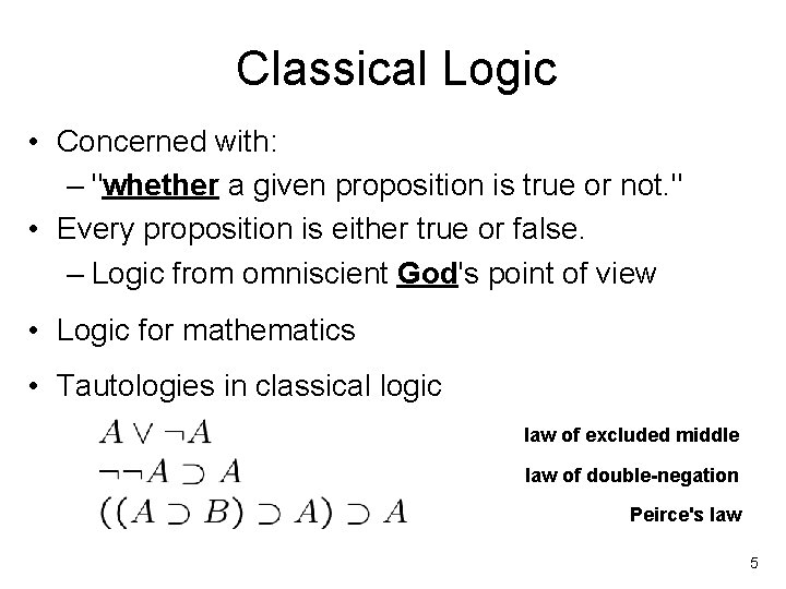 Classical Logic • Concerned with: – "whether a given proposition is true or not.