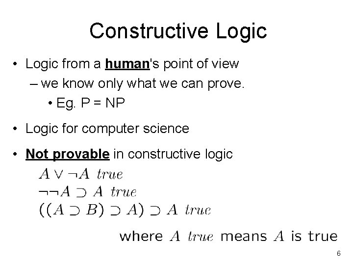 Constructive Logic • Logic from a human's point of view – we know only