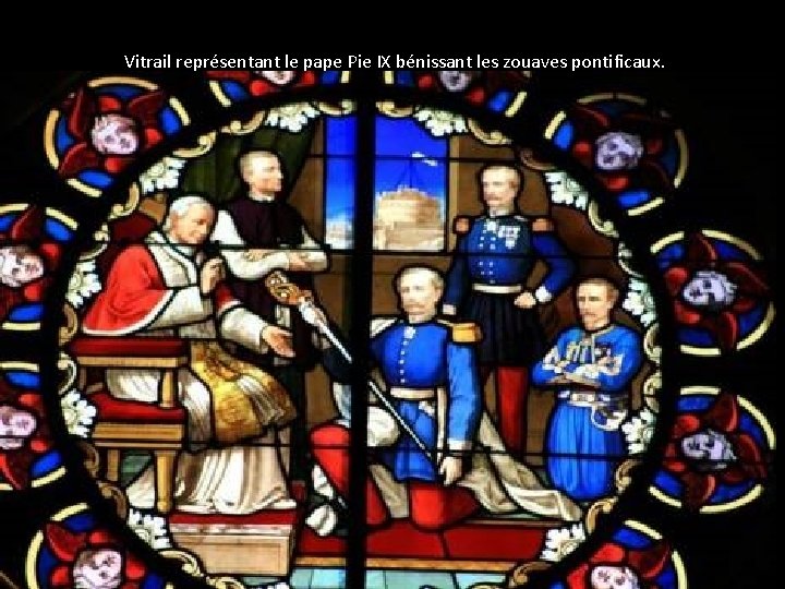 Vitrail représentant le pape Pie IX bénissant les zouaves pontificaux. 