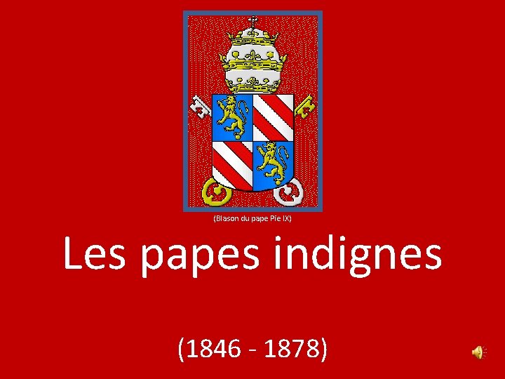 (Blason du pape Pie IX) Les papes indignes (1846 - 1878) 