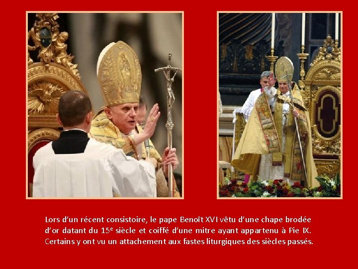 Lors d’un récent consistoire, le pape Benoît XVI vêtu d’une chape brodée d’or datant