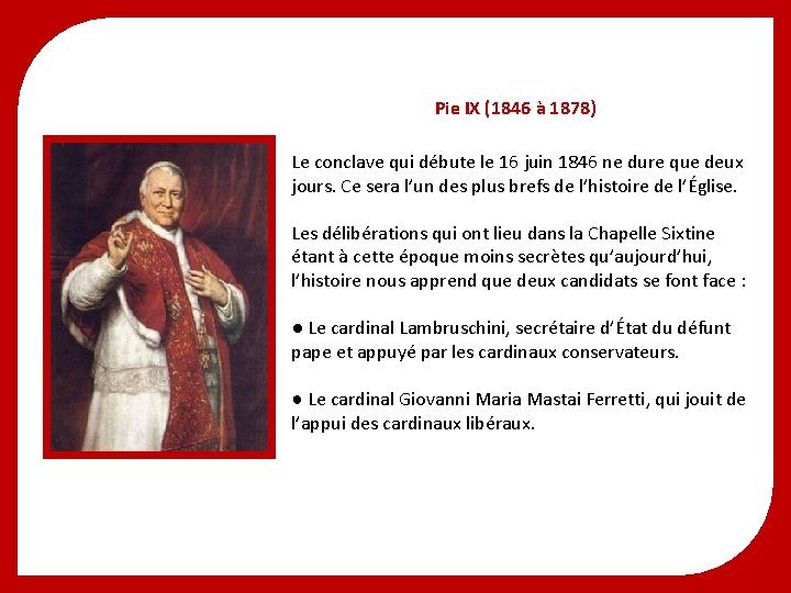 Pie IX (1846 à 1878) Le conclave qui débute le 16 juin 1846 ne