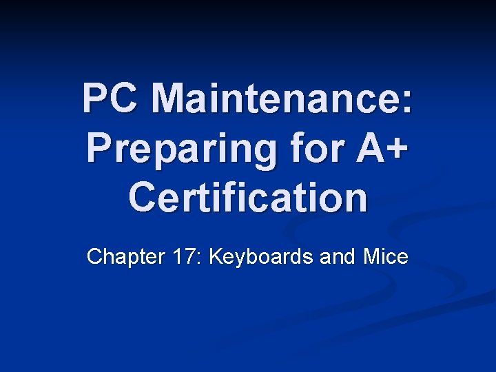 PC Maintenance: Preparing for A+ Certification Chapter 17: Keyboards and Mice 