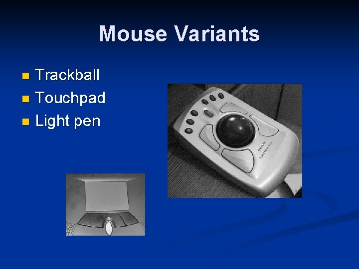 Mouse Variants Trackball n Touchpad n Light pen n 
