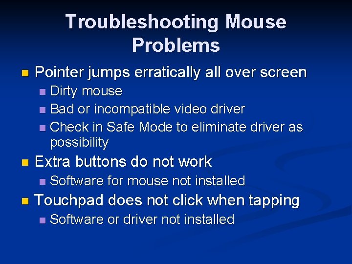 Troubleshooting Mouse Problems n Pointer jumps erratically all over screen Dirty mouse n Bad