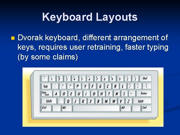 Keyboard Layouts n Dvorak keyboard, different arrangement of keys, requires user retraining, faster typing
