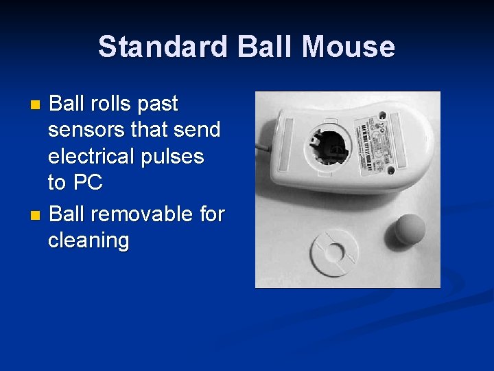 Standard Ball Mouse Ball rolls past sensors that send electrical pulses to PC n