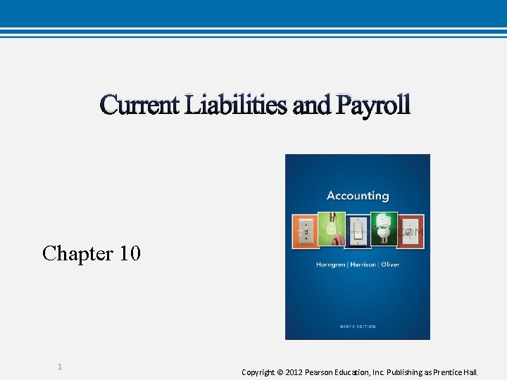 Current Liabilities and Payroll Chapter 10 1 Copyright © 2012 Pearson Education, Inc. Publishing