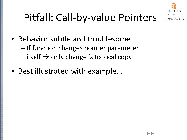 Pitfall: Call-by-value Pointers • Behavior subtle and troublesome – If function changes pointer parameter