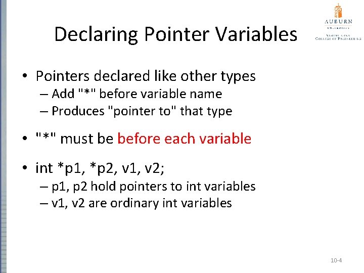 Declaring Pointer Variables • Pointers declared like other types – Add "*" before variable