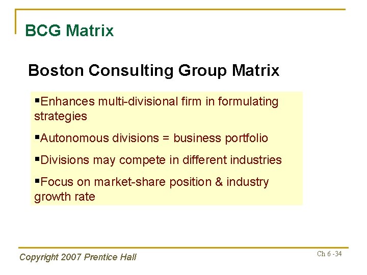 BCG Matrix Boston Consulting Group Matrix §Enhances multi-divisional firm in formulating strategies §Autonomous divisions