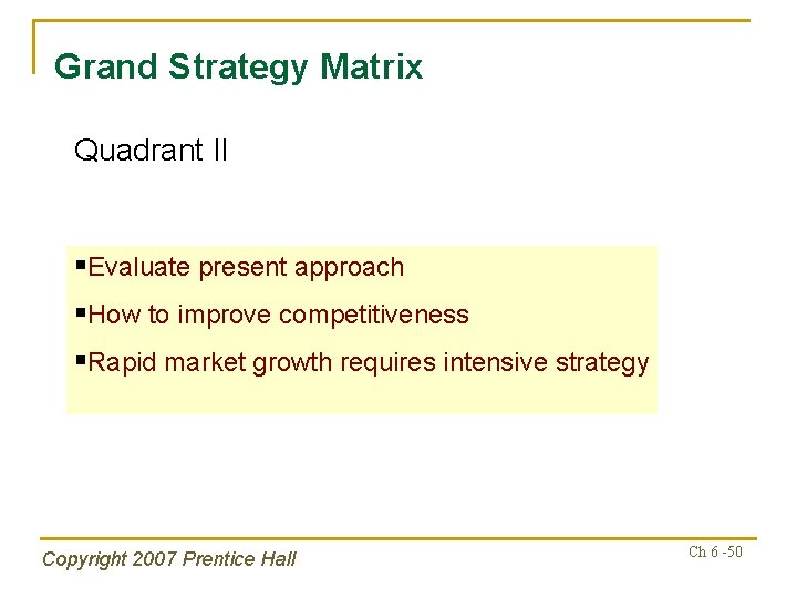 Grand Strategy Matrix Quadrant II §Evaluate present approach §How to improve competitiveness §Rapid market