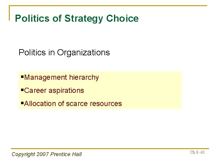 Politics of Strategy Choice Politics in Organizations §Management hierarchy §Career aspirations §Allocation of scarce