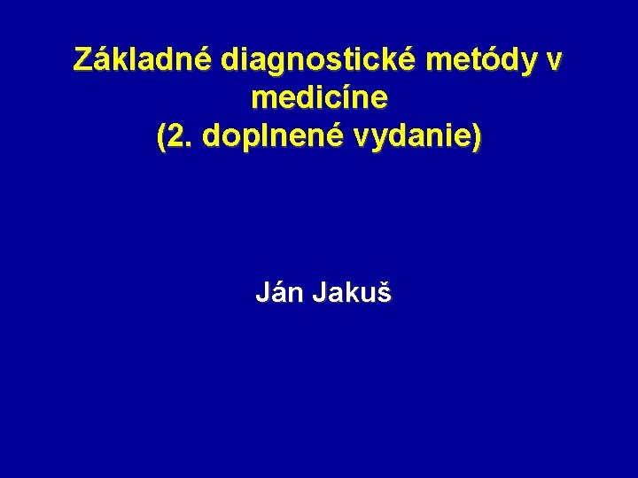 Základné diagnostické metódy v medicíne (2. doplnené vydanie) Ján Jakuš 
