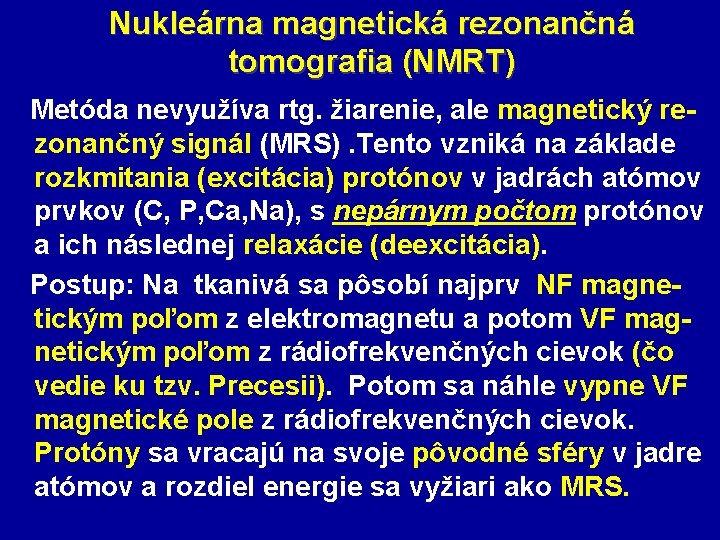 Nukleárna magnetická rezonančná tomografia (NMRT) Metóda nevyužíva rtg. žiarenie, ale magnetický rezonančný signál (MRS).