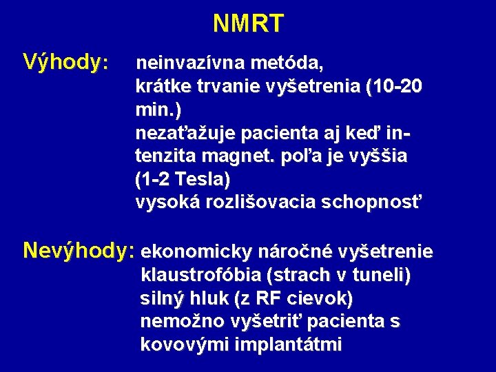 NMRT Výhody: neinvazívna metóda, krátke trvanie vyšetrenia (10 -20 min. ) nezaťažuje pacienta aj