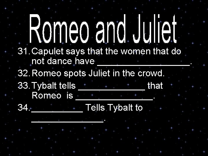 31. Capulet says that the women that do not dance have _________. 32. Romeo