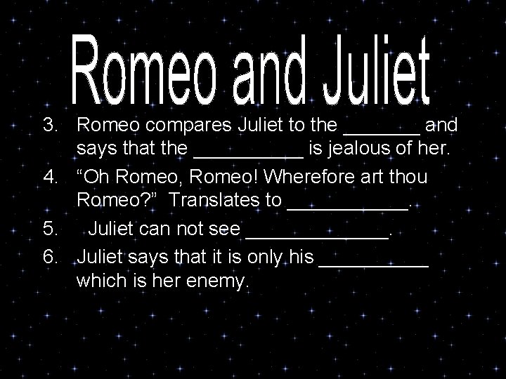 3. Romeo compares Juliet to the _______ and says that the _____ is jealous