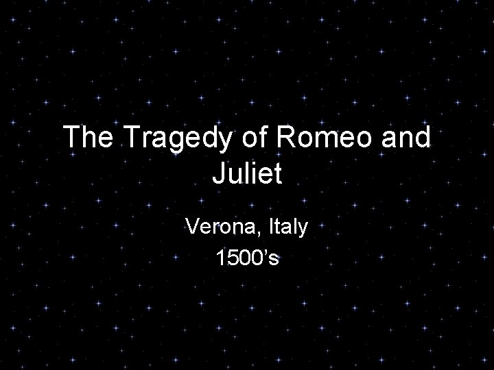 The Tragedy of Romeo and Juliet Verona, Italy 1500’s 