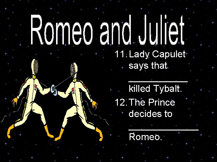 11. Lady Capulet says that ______ killed Tybalt. 12. The Prince decides to _______