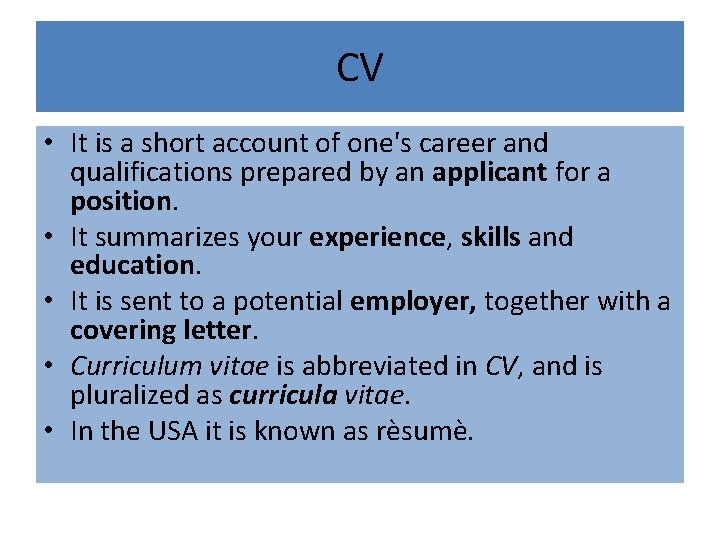 CV • It is a short account of one's career and qualifications prepared by