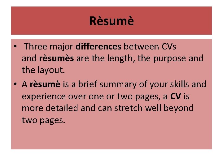 Rèsumè • Three major differences between CVs and rèsumès are the length, the purpose