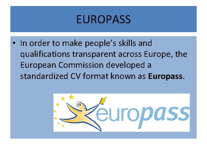 EUROPASS • In order to make people’s skills and qualifications transparent across Europe, the