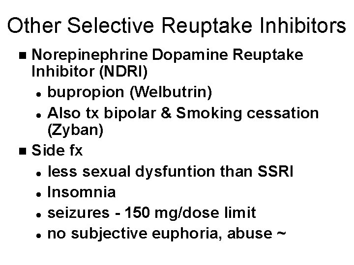 Other Selective Reuptake Inhibitors Norepinephrine Dopamine Reuptake Inhibitor (NDRI) l bupropion (Welbutrin) l Also