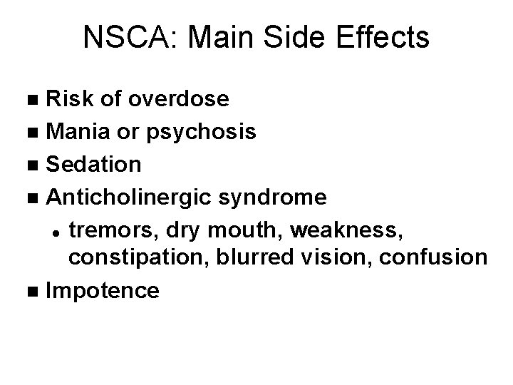 NSCA: Main Side Effects Risk of overdose n Mania or psychosis n Sedation n
