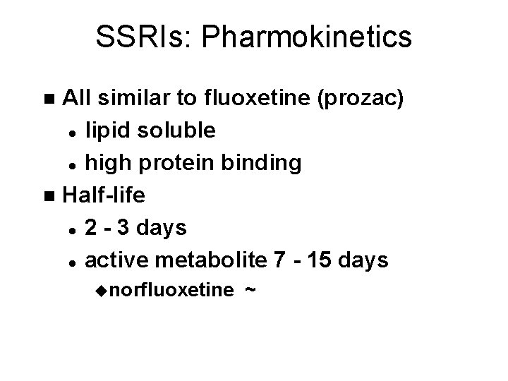 SSRIs: Pharmokinetics All similar to fluoxetine (prozac) l lipid soluble l high protein binding