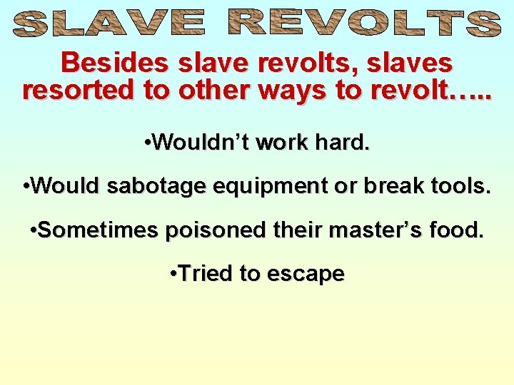 Besides slave revolts, slaves resorted to other ways to revolt…. . • Wouldn’t work