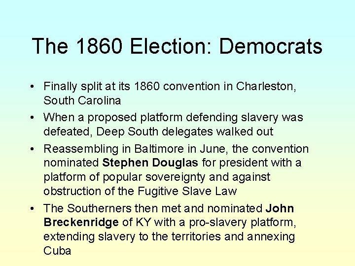 The 1860 Election: Democrats • Finally split at its 1860 convention in Charleston, South