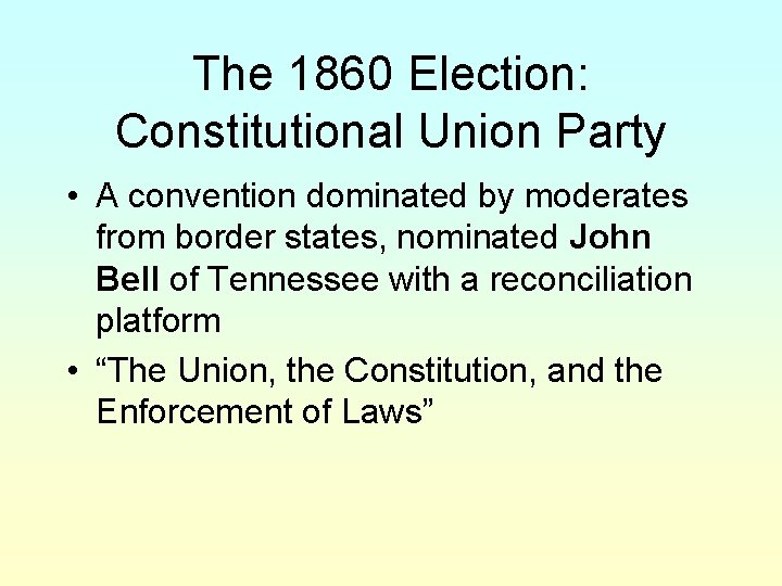 The 1860 Election: Constitutional Union Party • A convention dominated by moderates from border