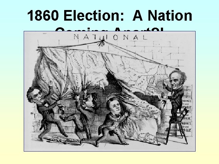 1860 Election: A Nation Coming Apart? ! 