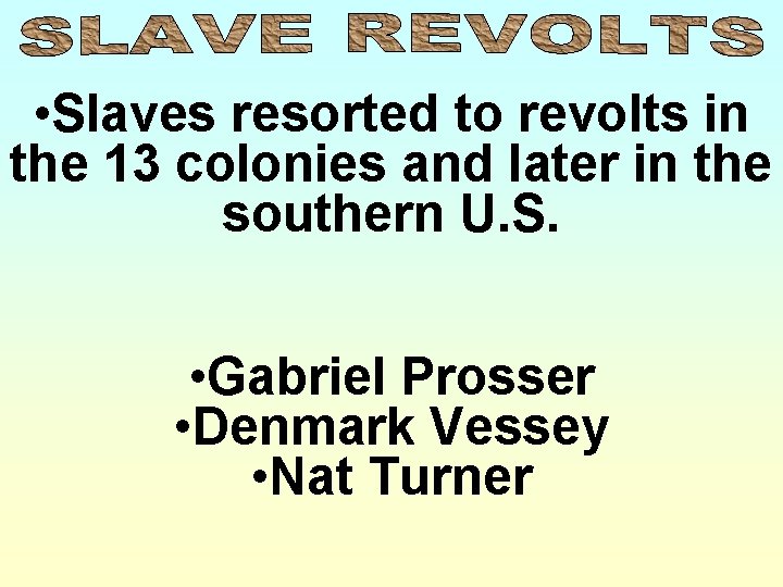  • Slaves resorted to revolts in the 13 colonies and later in the